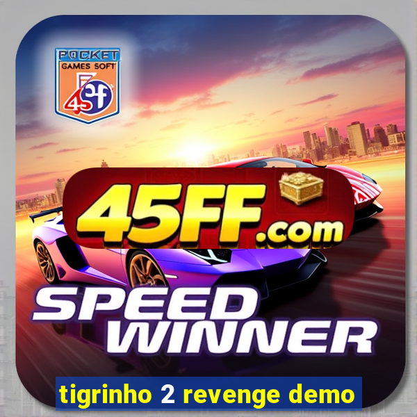 tigrinho 2 revenge demo